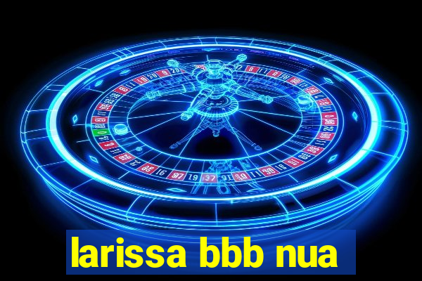 larissa bbb nua